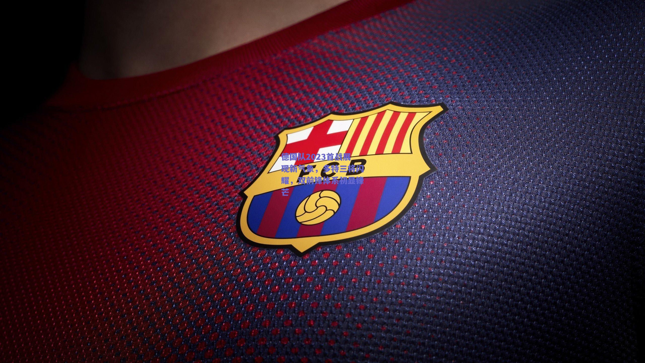 德国队2023首战展现新气象，多特三将闪耀，双前锋体系初显锋芒