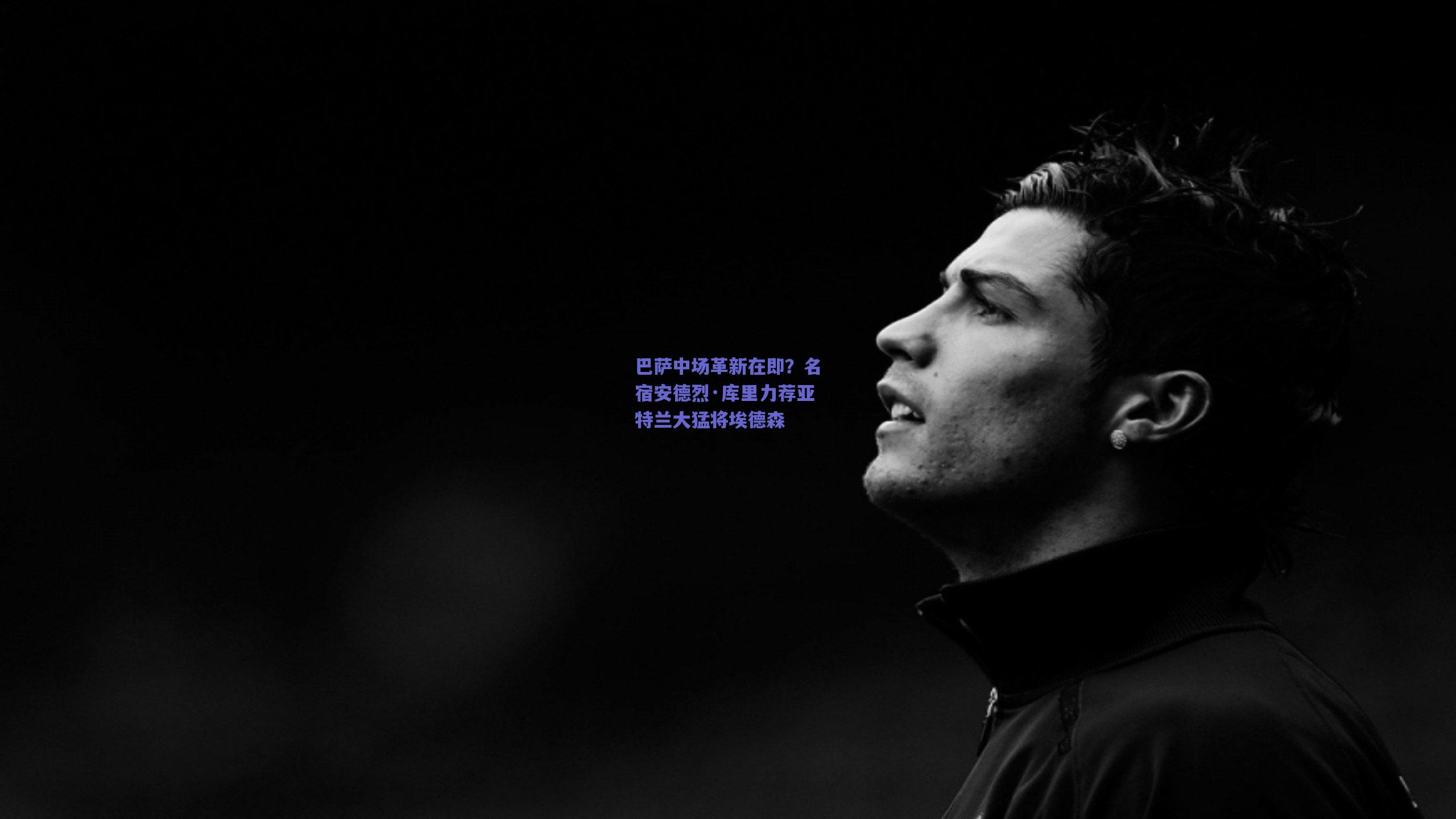 巴萨中场革新在即？名宿安德烈·库里力荐亚特兰大猛将埃德森